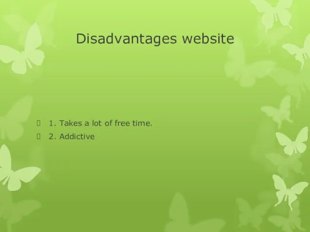 Disadvantages website 1. Takes a lot of free time. 2. Addictive