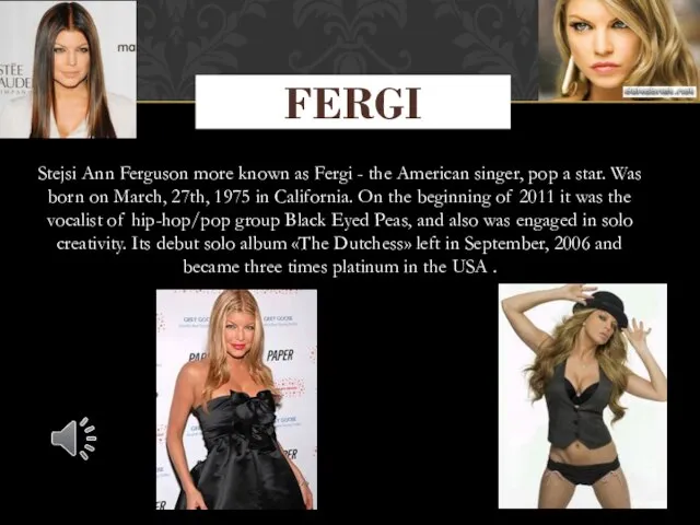 Stejsi Ann Ferguson more known as Fergi - the American singer, pop