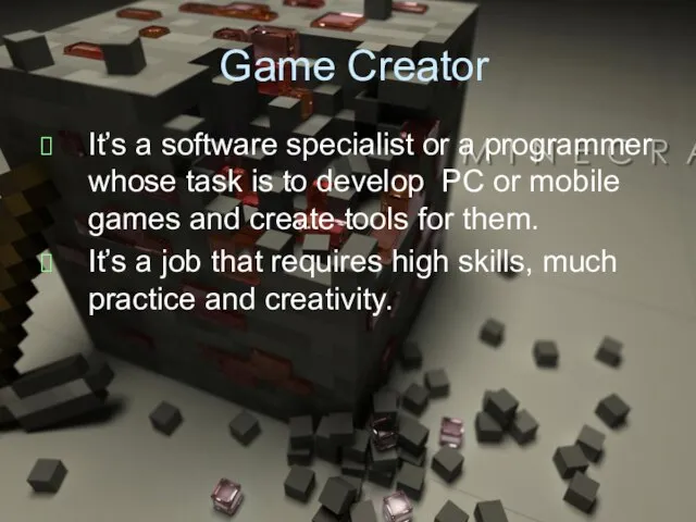 Game Creator It’s a software specialist or a programmer whose task is