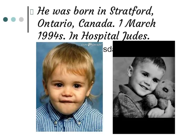 He was born in Stratford, Ontario, Canada. 1 March 1994s. In Hospital