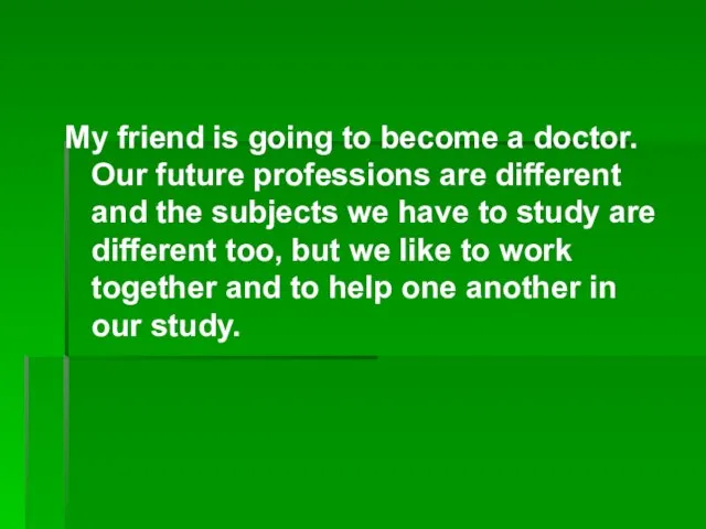 My friend is going to become a doctor. Our future professions are