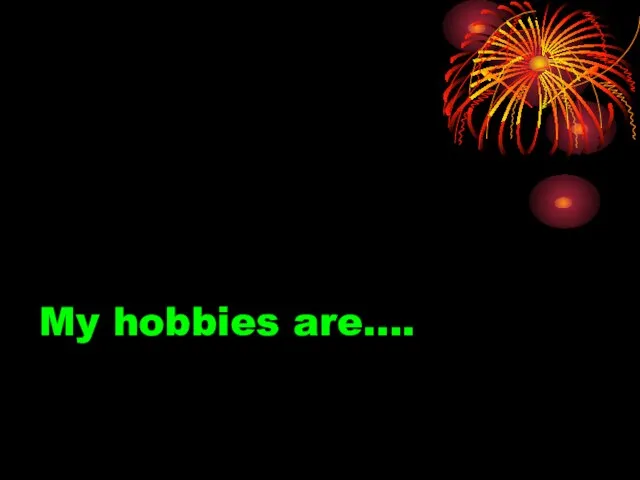 My hobbies are....