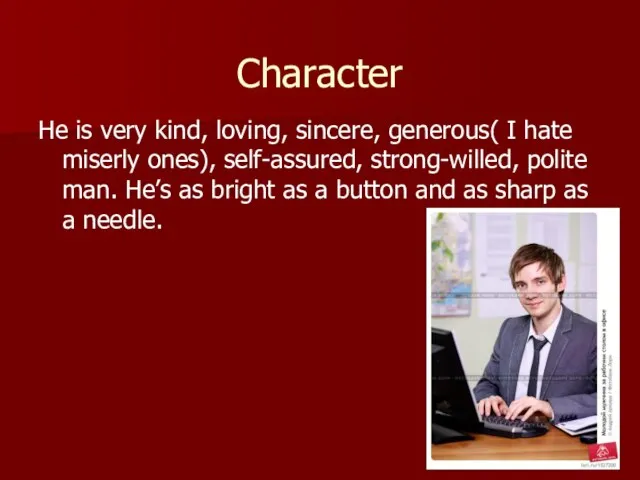 Character He is very kind, loving, sincere, generous( I hate miserly ones),