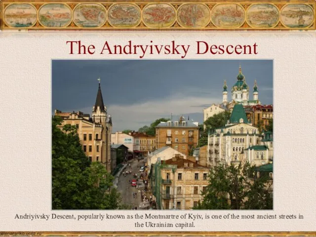 The Andryivsky Descent Andriyivsky Descent, popularly known as the Montmartre of Kyiv,