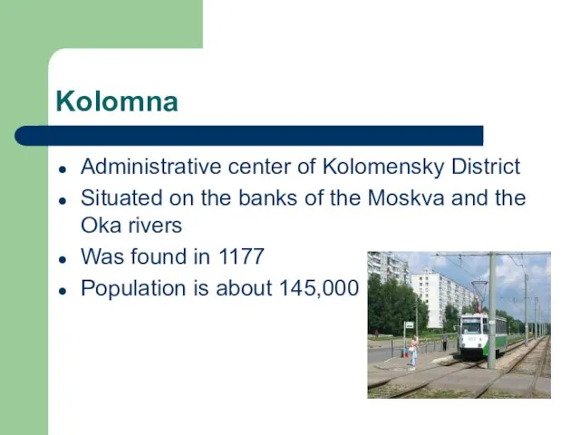 Kolomna Administrative center of Kolomensky District Situated on the banks of the