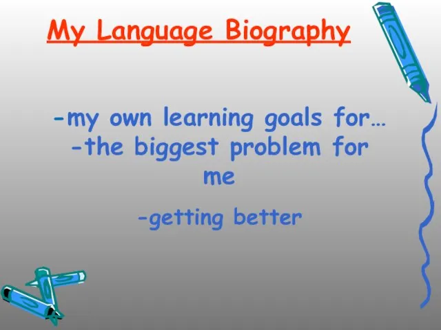 My Language Biography -my own learning goals for… -the biggest problem for me -getting better