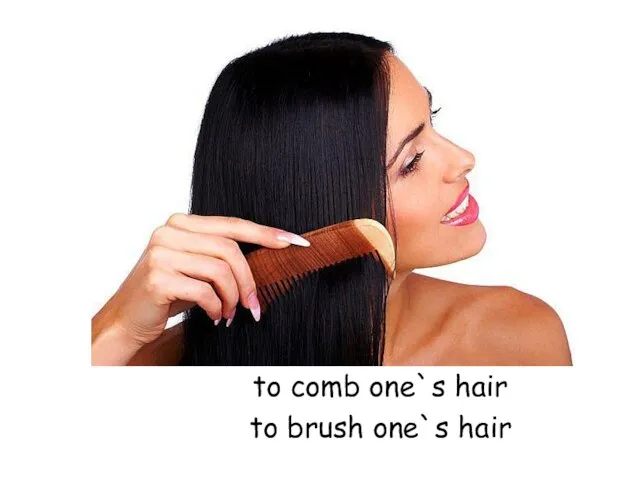 to comb one`s hair to brush one`s hair