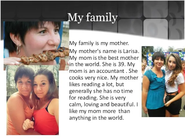 My family My family is my mother. My mother's name is Larisa.