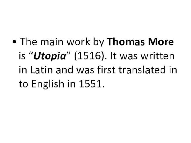 • The main work by Thomas More is “Utopia” (1516). It was