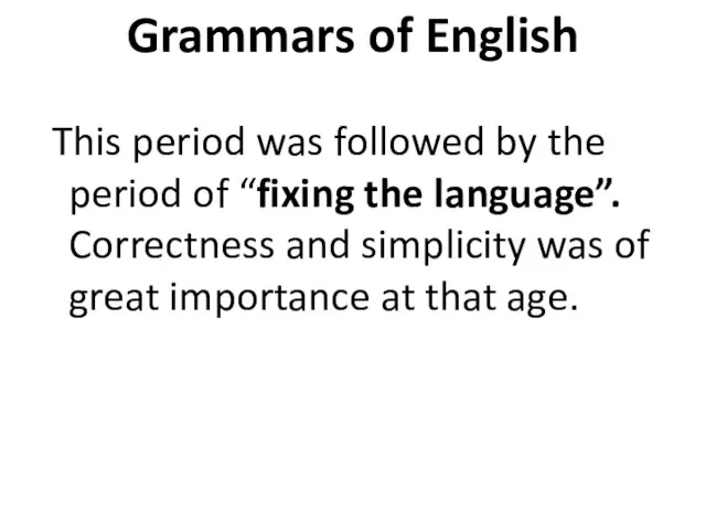 Grammars of English This period was followed by the period of “fixing