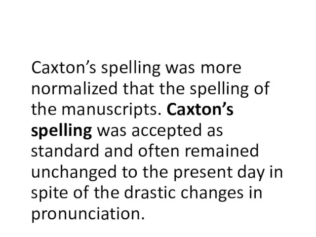 Caxton’s spelling was more normalized that the spelling of the manuscripts. Caxton’s