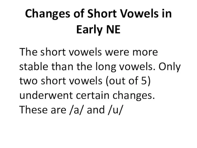Changes of Short Vowels in Early NE The short vowels were more