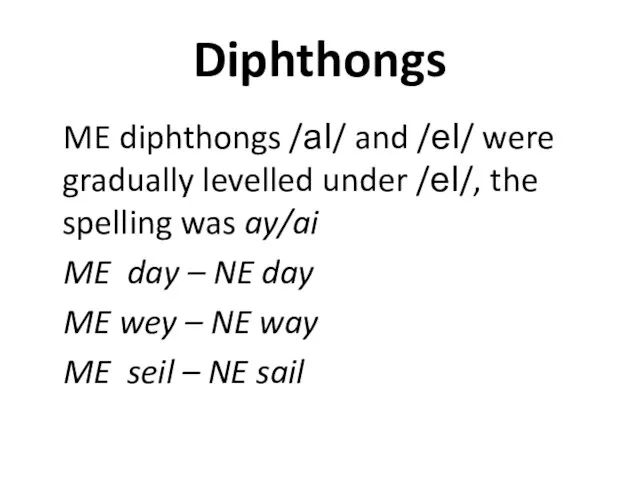 Diphthongs ME diphthongs /aI/ and /eI/ were gradually levelled under /eI/, the