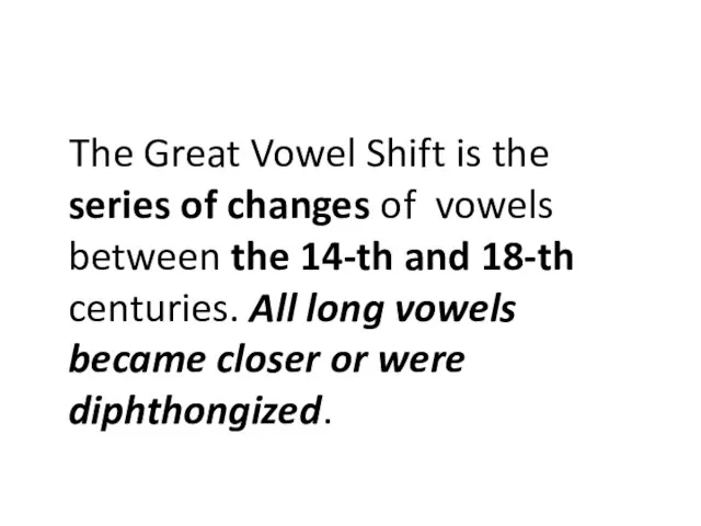 The Great Vowel Shift is the series of changes of vowels between