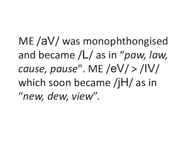 ME /aV/ was monophthongised and became /L/ as in “paw, law, cause,