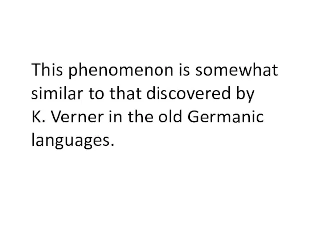 This phenomenon is somewhat similar to that discovered by K. Verner in the old Germanic languages.