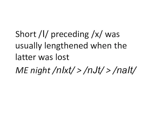 Short /I/ preceding /x/ was usually lengthened when the latter was lost