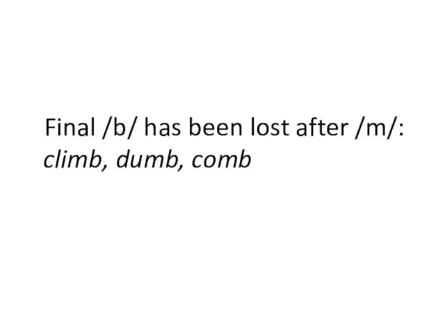 Final /b/ has been lost after /m/: climb, dumb, comb