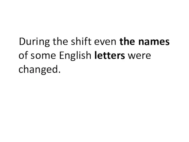 During the shift even the names of some English letters were changed.