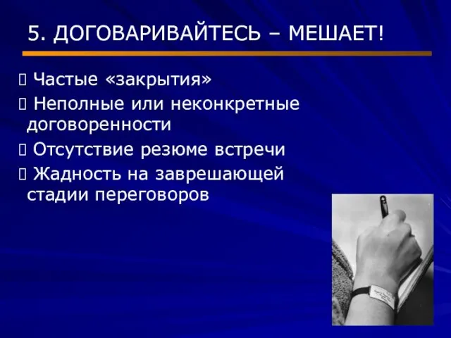 5. ДОГОВАРИВАЙТЕСЬ – МЕШАЕТ! Частые «закрытия» Неполные или неконкретные договоренности Отсутствие резюме