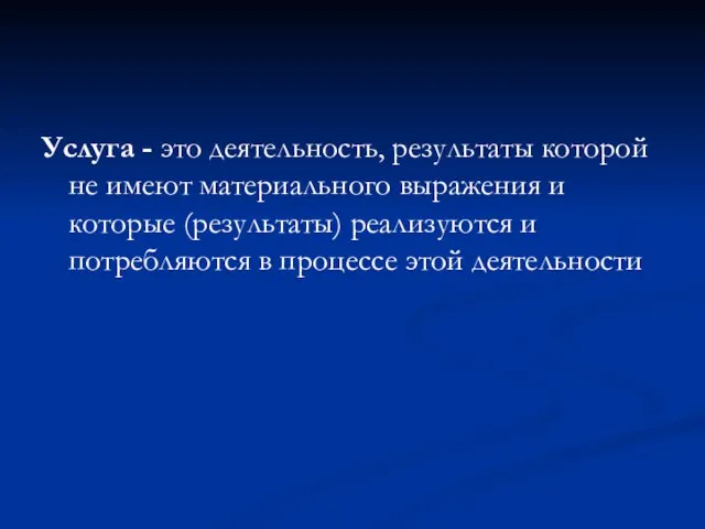 Услуга - это деятельность, результаты которой не имеют материального выражения и которые