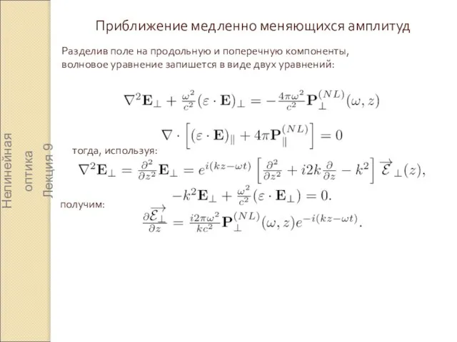 Нелинейная оптика Лекция 9 Приближение медленно меняющихся амплитуд Разделив поле на продольную