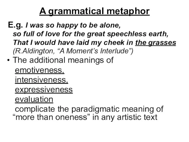 A grammatical metaphor E.g. I was so happy to be alone, so