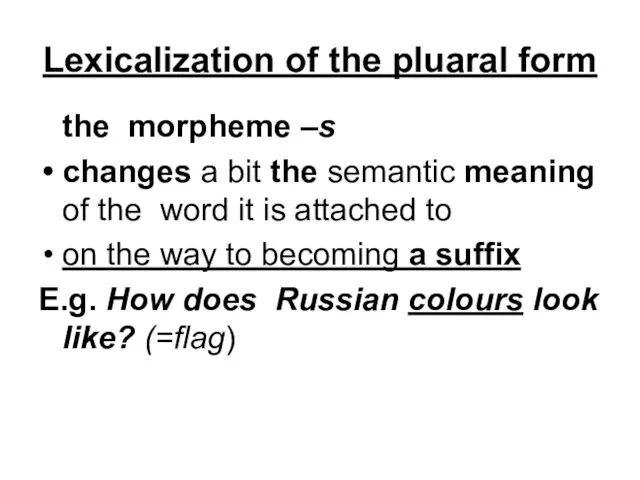 Lexicalization of the pluaral form the morpheme –s changes a bit the