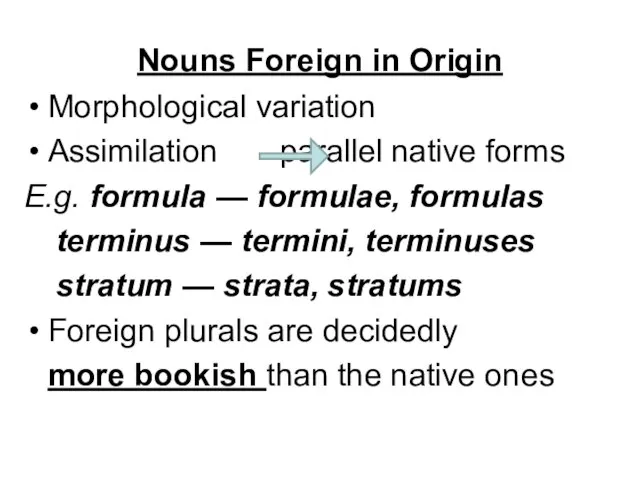 Nouns Foreign in Origin Morphological variation Assimilation parallel native forms E.g. formula