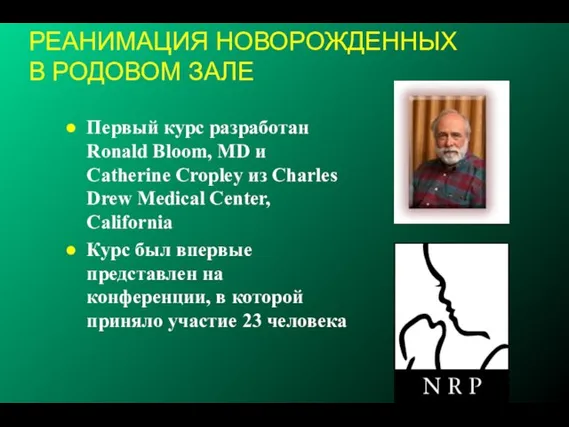 РЕАНИМАЦИЯ НОВОРОЖДЕННЫХ В РОДОВОМ ЗАЛЕ Первый курс разработан Ronald Bloom, MD и