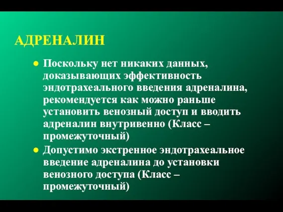 АДРЕНАЛИН Поскольку нет никаких данных, доказывающих эффективность эндотрахеального введения адреналина, рекомендуется как