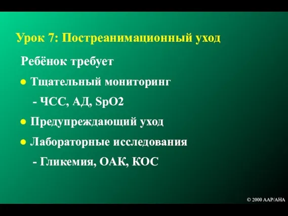 Урок 7: Постреанимационный уход Ребёнок требует Тщательный мониторинг - ЧСС, АД, SpO2