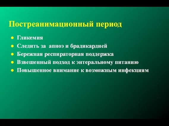 Постреанимационный период Гликемия Следить за апноэ и брадикардией Бережная респираторная поддержка Взвешенный