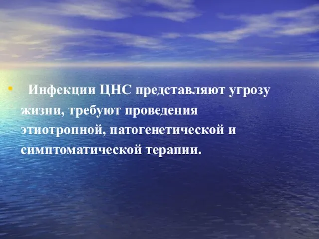 Инфекции ЦНС представляют угрозу жизни, требуют проведения этиотропной, патогенетической и симптоматической терапии.