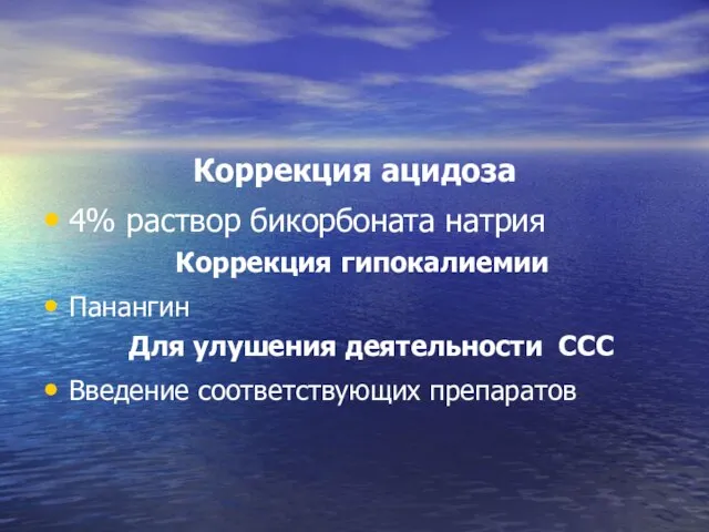 Коррекция ацидоза 4% раствор бикорбоната натрия Коррекция гипокалиемии Панангин Для улушения деятельности ССС Введение соответствующих препаратов