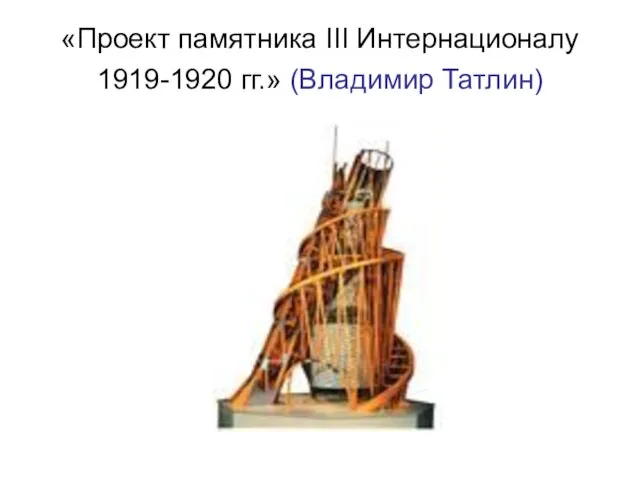 «Проект памятника III Интернационалу 1919-1920 гг.» (Владимир Татлин)