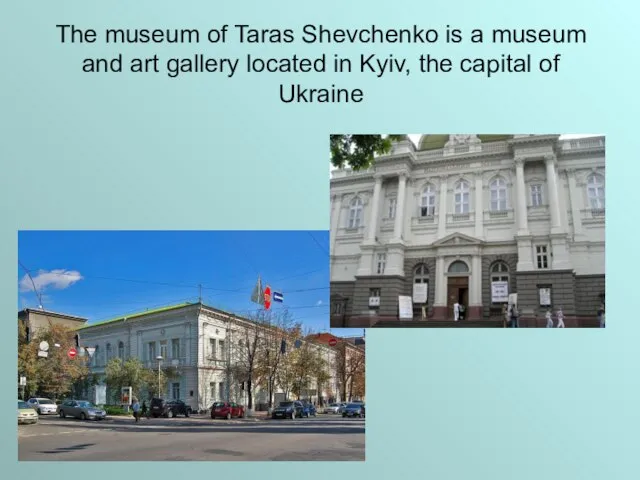 The museum of Taras Shevchenko is a museum and art gallery located