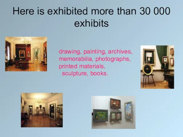 Here is exhibited more than 30 000 exhibits drawing, painting, archives, memorabilia,