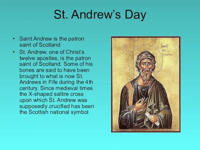 St. Andrew’s Day Saint Andrew is the patron saint of Scotland St.