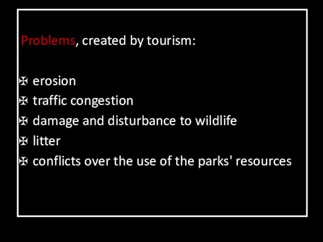 Problems, created by tourism: erosion traffic congestion damage and disturbance to wildlife