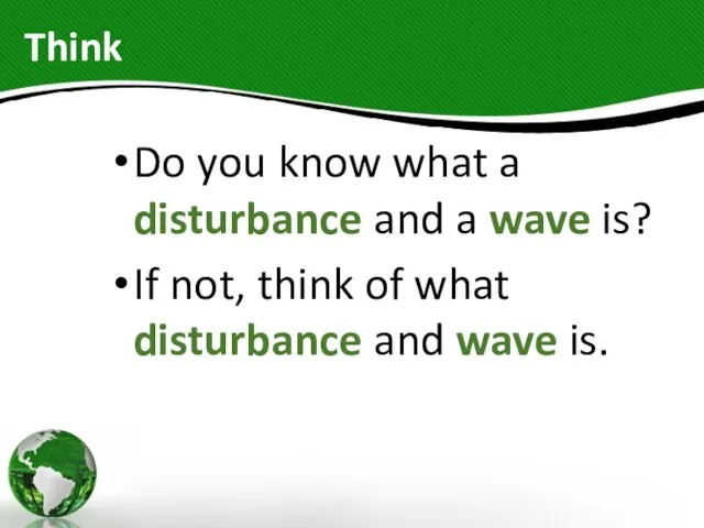 Think Do you know what a disturbance and a wave is? If