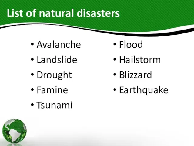 List of natural disasters Avalanche Landslide Drought Famine Tsunami Flood Hailstorm Blizzard Earthquake