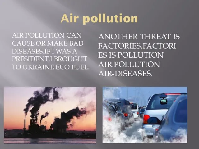 Air pollution AIR POLLUTION CAN CAUSE OR MAKE BAD DISEASES.IF I WAS