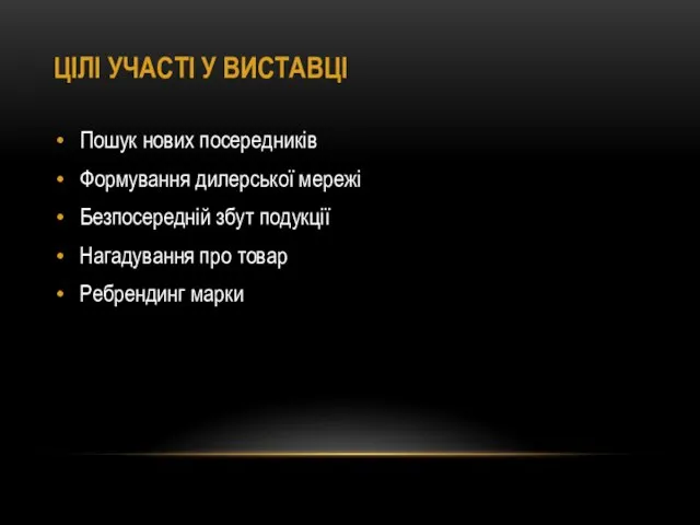 ЦІЛІ УЧАСТІ У ВИСТАВЦІ Пошук нових посередників Формування дилерської мережі Безпосередній збут