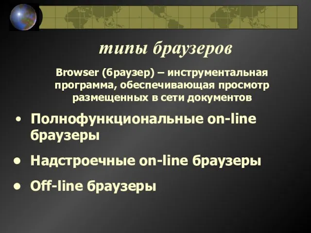 типы браузеров Полнофункциональные оn-line браузеры Надстроечные оn-line браузеры Off-line браузеры Browser (браузер)