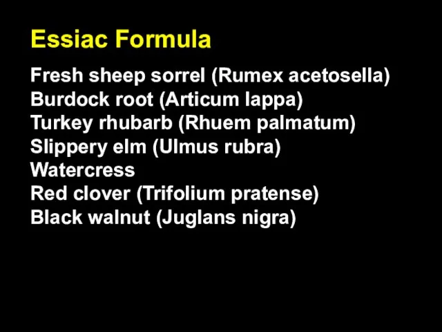 Essiac Formula Fresh sheep sorrel (Rumex acetosella) Burdock root (Articum lappa) Turkey