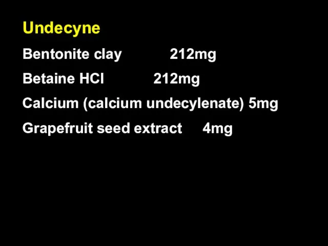 Undecyne Bentonite clay 212mg Betaine HCl 212mg Calcium (calcium undecylenate) 5mg Grapefruit seed extract 4mg