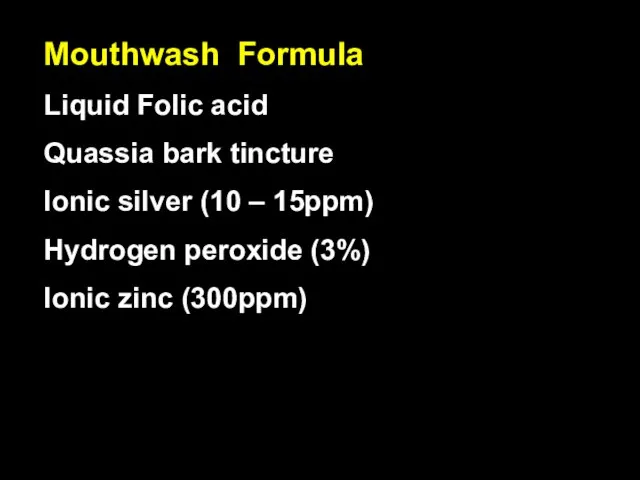 Mouthwash Formula Liquid Folic acid Quassia bark tincture Ionic silver (10 –