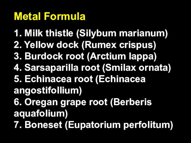 Metal Formula 1. Milk thistle (Silybum marianum) 2. Yellow dock (Rumex crispus)