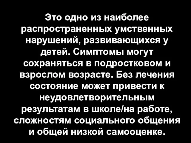 Это одно из наиболее распространенных умственных нарушений, развивающихся у детей. Симптомы могут